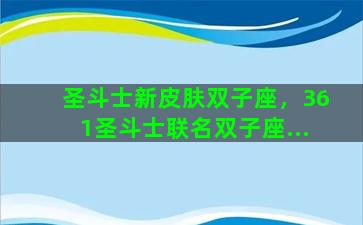圣斗士新皮肤双子座，361圣斗士联名双子座...