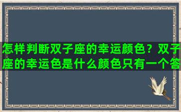 怎样判断双子座的幸运颜色？双子座的幸运色是什么颜色只有一个答案