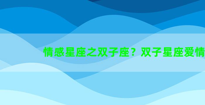 情感星座之双子座？双子星座爱情