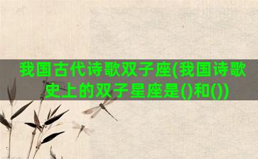我国古代诗歌双子座(我国诗歌史上的双子星座是()和())