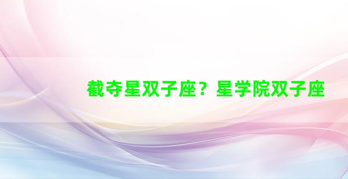 截夺星双子座？星学院双子座