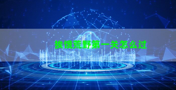 挨饿荒野第一关怎么过