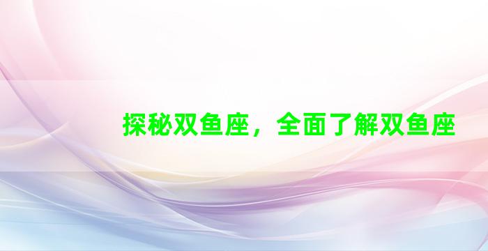 探秘双鱼座，全面了解双鱼座