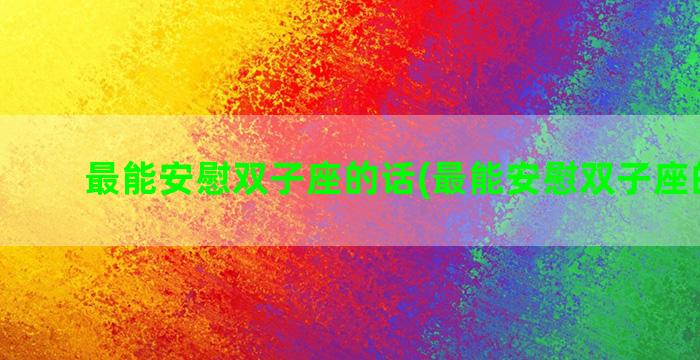 最能安慰双子座的话(最能安慰双子座的话语)