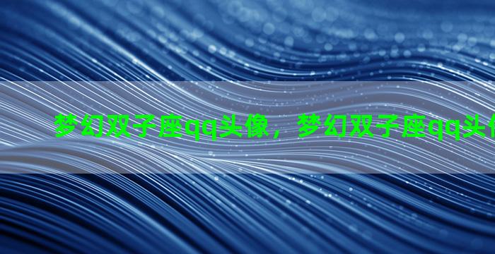 梦幻双子座qq头像，梦幻双子座qq头像图片大全