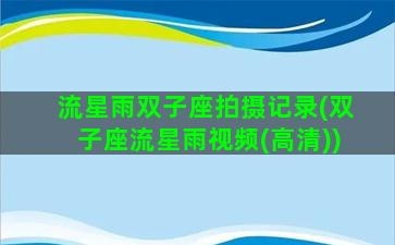 流星雨双子座拍摄记录(双子座流星雨视频(高清))