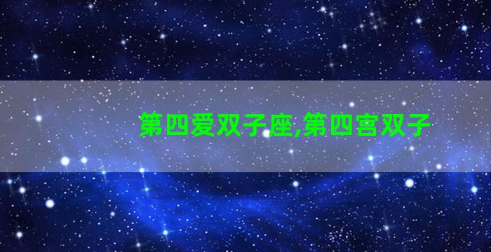 第四爱双子座,第四宫双子