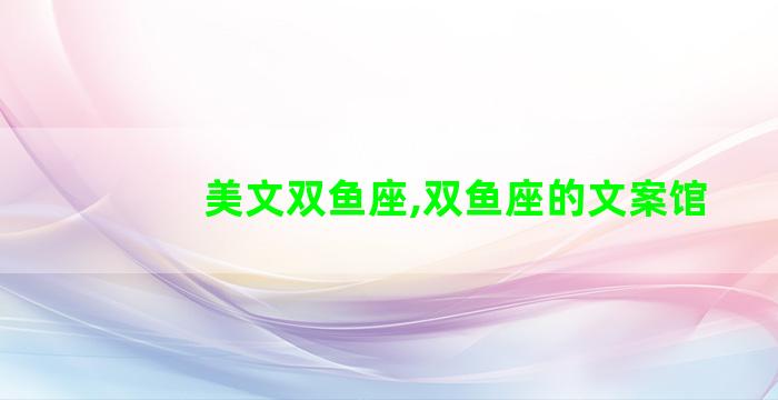 美文双鱼座,双鱼座的文案馆