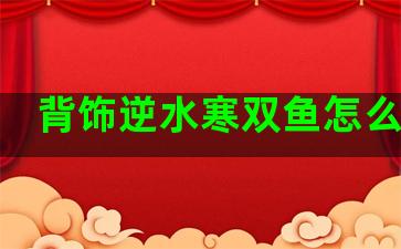 背饰逆水寒双鱼怎么获得