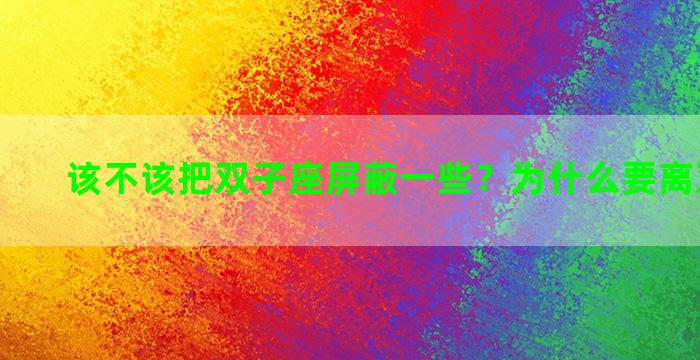 该不该把双子座屏蔽一些？为什么要离双子远点