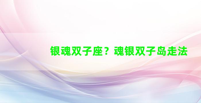 银魂双子座？魂银双子岛走法