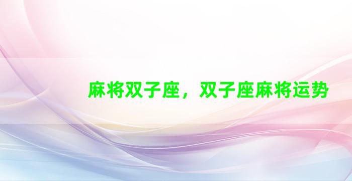 麻将双子座，双子座麻将运势