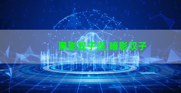 黑影双子座,暗影双子 黑影双子座,暗影双子